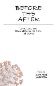 Title: Before The After: Love, Loss, and Revolution in the Time of COVID, Author: Mary Anne Anderson