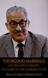 Title: Thurgood Marshall: His Triumph in Brown, His Years on the Supreme Court, Author: Hunter R Clark