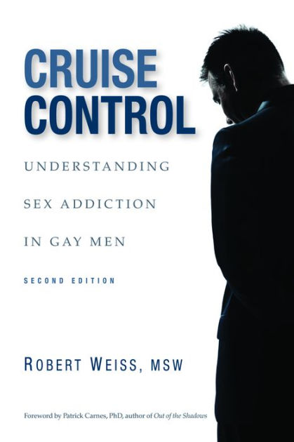 Cruise Control Understanding Sex Addiction In Gay Men By Robert Weiss Paperback Barnes And Noble® 5282