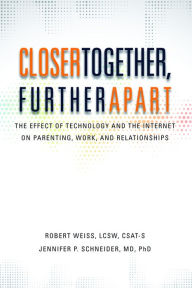 Title: Closer Together, Further Apart: The Effect of Technology and the Internet on Parenting, Work, and Relationships, Author: Robert Weiss