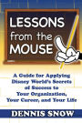 Alternative view 2 of Lessons From the Mouse: A Guide for Applying Disney World's Secrets of Success to Your Organization, Your Career, and Your Life