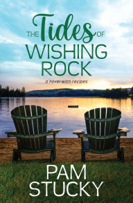 Title: The Tides of Wishing Rock: a novel with recipes, Author: Pam Stucky