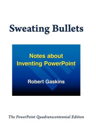 Title: Sweating Bullets: Notes about Inventing PowerPoint, Author: Robert Gaskins