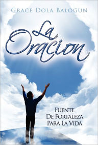 Title: La Oracion Fuente de Fortaleza Para La Vida, Author: Grace Dola Balogun