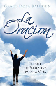 Title: La Oracion Fuente de Fortaleza Para La Vida, Author: Grace Dola Balogun