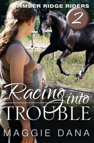 Title: Racing Into Trouble: Timber Ridge Riders, Author: Maggie Dana