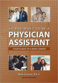 So You Want to Be A Physician Assistant: Second Edition