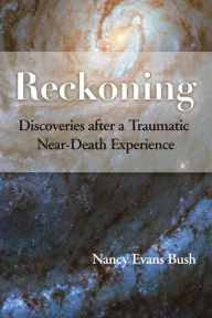 Title: Reckoning: Discoveries after a Traumatic Near-Death Experience, Author: Nancy Evans Bush