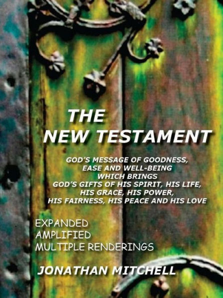 The New Testament: God's Message of Goodness, Ease and Well-Being Which Brings God's Gifts of His Spirit, His Life, His Grace, His Power, His Fairness, His Peace and His Love