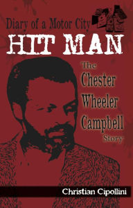 Title: Diary of a Motor City Hit Man: The Chester Wheeler Campbell Story, Author: Christian Cipollini
