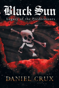 Title: Black Sun Legacy of the Predecessors, Author: Daniel Crux