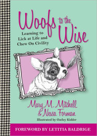 Title: Woofs to the Wise: Learning to Lick at Life and Chew on Civility, Author: Mary M. Mitchell