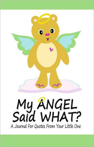 My Angel Said What? A Journal For Quotes From Your Little One