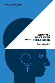 Title: What You Don't Know About Religion (but Should), Author: Ryan T. Cragun