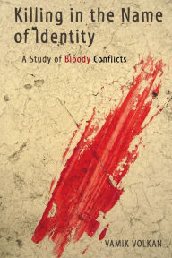 Title: Killing in the Name of Identity: A Study of Bloody Conflicts, Author: Vamik Volkan