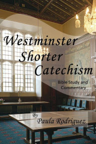 Title: Westminster Shorter Catechism Bible Study and Commentary, Author: Paula Rodriguez