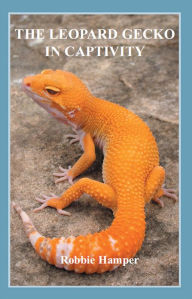 Title: The Leopard Gecko in Captivity, Author: Robbie Hamper