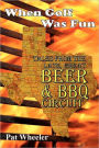 When Golf Was Fun: Tales from the Late, Great Beer and BBQ Circuit