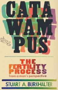 Title: Catawampus: The Fertility Process from a Man's Perspective, Author: Stuart A Burkhalter