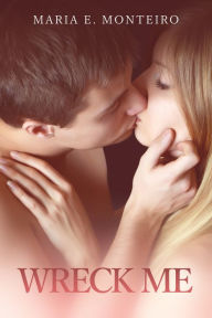 Title: Wreck Me, Author: Maria E. Monteiro