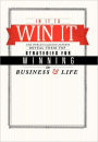 In It to Win It: The World's Leading Experts Reveal Their Top Strategies for Winning in Business and in Life!