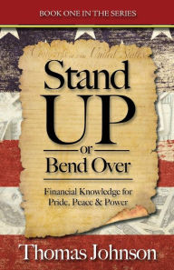 Title: Stand Up or Bend Over: Take Control and Achieve Your Financial Dreams!, Author: Thomas Johnson Mar