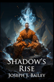 Title: Shadow's Rise: Return of the Cabal (Chronicles of the Fists Trilogy Series #1), Author: Joseph J Bailey