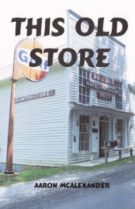 Title: This Old Store, Author: Aaron McAlexander