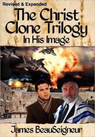 Title: THE CHRIST CLONE TRILOGY - Book One: In His Image, Author: James BeauSeigneur