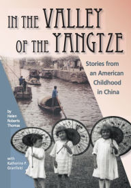 Title: In the Valley of the Yangtze: Stories from an American Childhood in China, Author: Helen Roberts Thomas