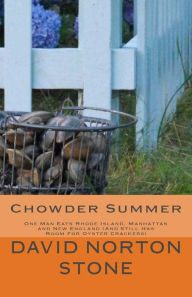 Title: Chowder Summer: One Man Eats Rhode Island, Manhattan and New England (And Still Has Room For Oyster Crackers), Author: David Norton Stone