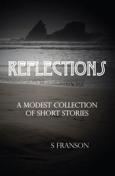 Reflections: A Modest Collection of Short Stories