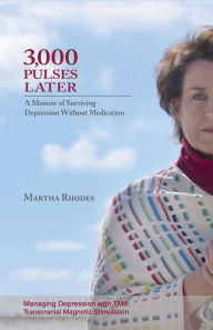 Title: 3,000 Pulses Later: A Memoir of Surviving Depression Without Medications, Author: Martha Rhodes
