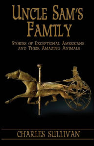 Title: Uncle Sam's Family: Stories of Exceptional Americans and Their Amazing Animals, Author: Charles Sullivan