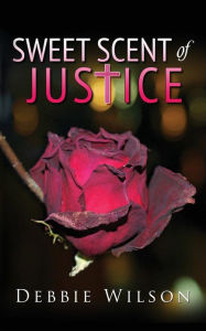 Sweet Scent of Justice: A Faith-Based, True Crime Memoir