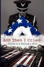 And Then I Cried: Stories of a Mortuary NCO