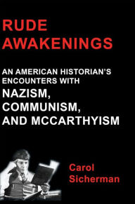 Title: Rude Awakenings: An American Historian's Encounter with Nazism, Communism, and McCarthyism, Author: Carol Sicherman
