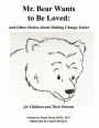 Mr. Bear Wants to Be Loved: And Other Stories About Making Change Easier: for Children and Their Parents
