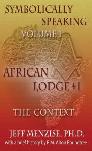 Title: Symbolically Speaking Vol 1.: African Lodge #1, The Context, Author: JEFFERY MENZISE