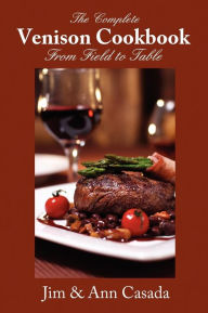 Title: The Complete Venison Cookbook - From Field to Table, Author: Jim Casada