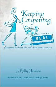 Title: Keeping Couponing Real: Couponing for those who don't have time to coupon, Author: J Kelly Charles