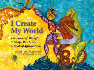 Title: I Create My World: The Power of Thought to Shape Our Lives: A Book of Affirmations, Author: Connie Bowen