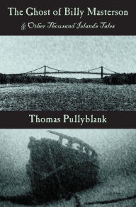 Title: The Ghost of Billy Masterson and Other Thousand Islands Tales, Author: Thomas Pullyblank