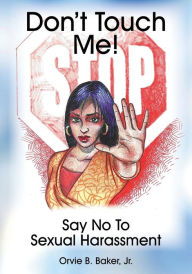 Title: Don't Touch Me! Say No To Sexual Harassment, Author: Orvie B Baker Jr
