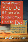 What Would You Do If There Was Nothing You Had To Do?