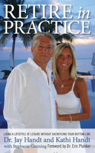 Retire In Practice: Living a Lifestyle of Leisure without Sacrificing Your Bottom-Line