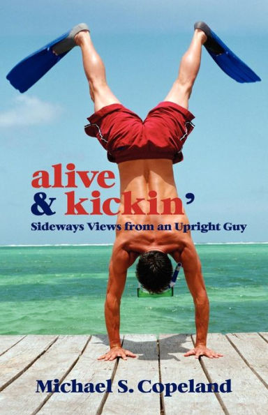 Alive & Kickin': Sideways Views from an Upright Guy