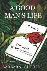 Title: A Good Man's Life: Book 2 of The Real World Series, Author: Barbara Cutrera