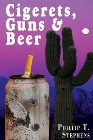 Title: Cigerets, Guns & Beer, Author: Phillip T Stephens