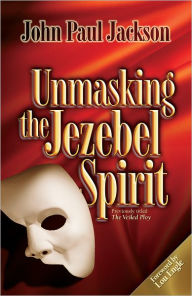 Title: Unmasking the Jezebel Spirit, Author: John Paul Jackson
